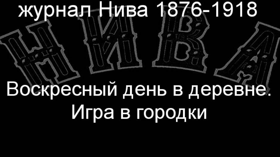 Воскресный день в деревне.Игра в городки,описание журнал Нива 1876-1918 смотреть онлайн