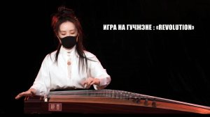 «Revolution». Игра на гучжэне, старинном китайском струнном инструменте