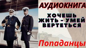 Аудиокнига Хочешь жить - умей вертеться. ПОПАДАНЦЫ
