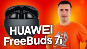 Обзор HUAWEI FreeBuds 7i - отличная шумоизоляция и качественный звук!