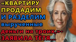 Истории из  жизни.  Квартиру продадим и разделим вырученные деньги на троих, заявила  Аудио рассказы