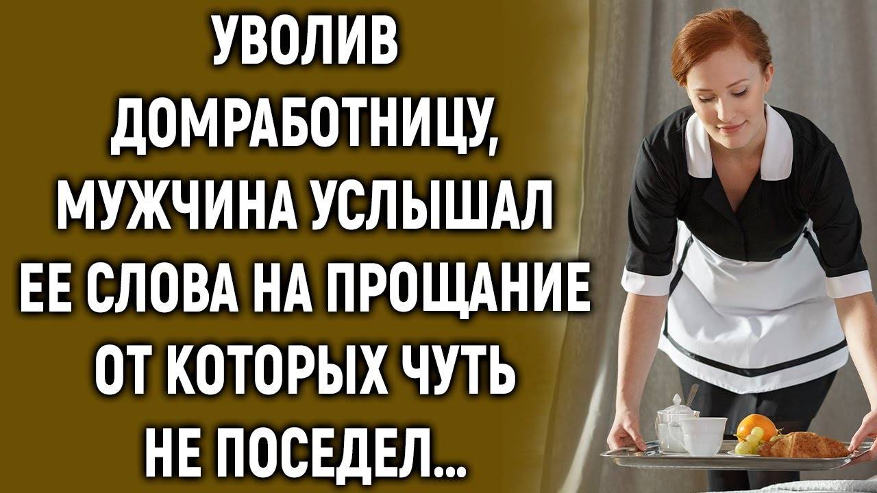 Уволив домработницу, мужчина услышал ее слова на прощание от которых… смотреть онлайн