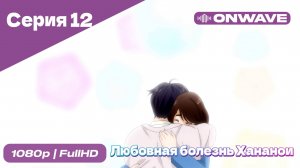Любовная болезнь Хананои - 12 Серия  [OnWave]