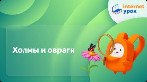 Окружающий мир 3 класс. Холмы и овраги