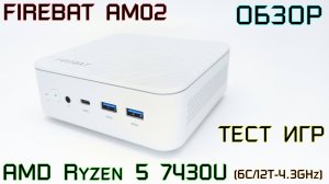 FIREBAT AM02 - мини-ПК с AMD Ryzen 5 7430U - краткий обзор и тест игр