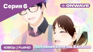 Любовная болезнь Хананои - 6 Серия  [OnWave]