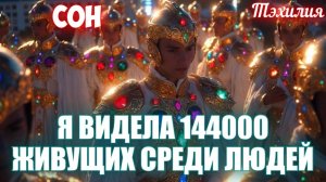 СОН: Я ВИДЕЛА 144000 ЖИВУЩИХ СРЕДИ ЛЮДЕЙ. Тэхилия