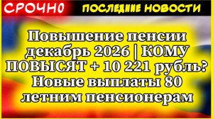 Повышение пенсии декабрь 2026 | КОМУ ПОВЫСЯТ + 10 221 рубль? Новые выплаты 80 летним пенсионерам