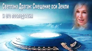 Светлана Драган: Смещение оси Земли и его последствия - Ноябрь 2025 – Февраль 2026