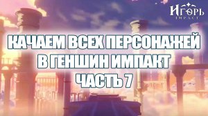 ПРОКАЧКА ПЕРСОНАЖЕЙ В ГЕНШИН ИМПАКТ ЧАСТЬ 7 | GENSHIN IMPACT КАК КАЧАТЬ ПЕРСОНАЖЕЙ