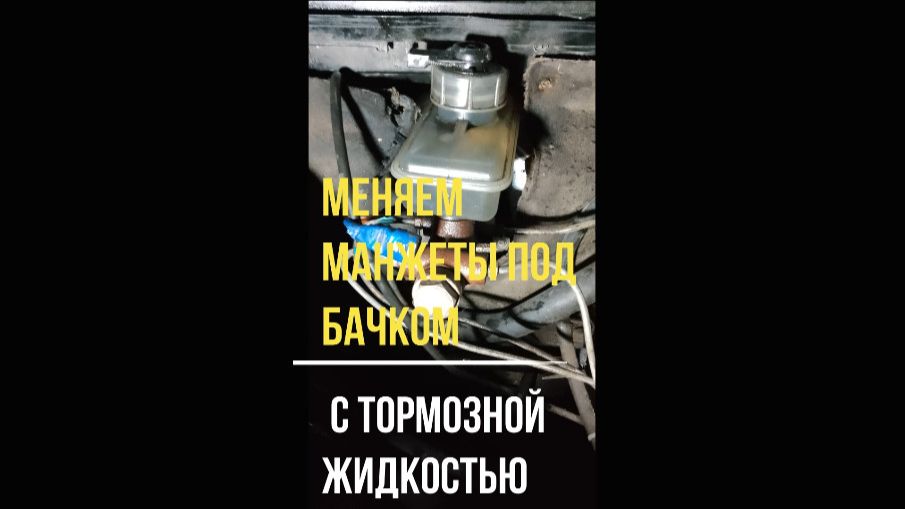 МЕНЯЕМ МАНЖЕТЫ ПОД БАЧКОМ С ТОРМОЗНОЙ ЖИДКОСТЬЮ