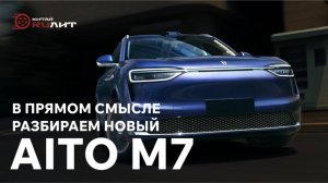 В прямом смысле разбираем новый AITO M7