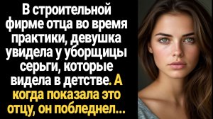 ИСТОРИЯ ИЗ ЖИЗНИ/В строительной фирме отца девушка увидела на уборщице серьги, которые видела раньше