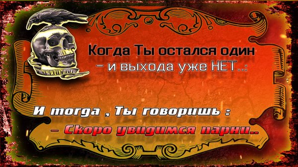 Когда ты остался один и выхода уже нет..: И тогда , ты говоришь : - Скоро увидимся парни..