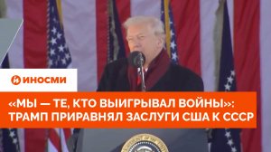«Мы — те, кто выигрывал войны»: Трамп приравнял заслуги США к СССР