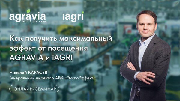 Как получить максимальный эффект от посещения AGRAVIA и iAGRI 2026
