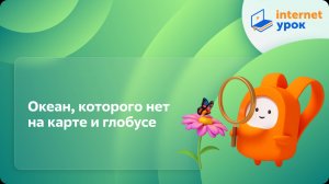 Окружающий мир 3 класс. Океан, которого нет на карте и глобусе