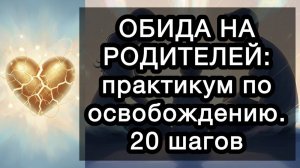 ОБИДА НА РОДИТЕЛЕЙ: практикум по освобождению. 20 шагов