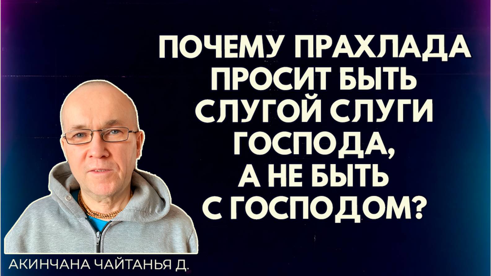 Почему Прахлада просит быть слугой слуги Господа, а не быть с Господом? Акинчана Чайтанья д.