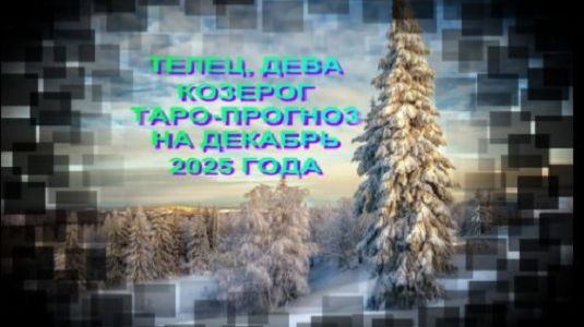 ТЕЛЕЦ, ДЕВА, КОЗЕРОГ ТАРО-ПРОГНОЗ НА ДЕКАБРЬ 2025 ГОДА смотреть онлайн
