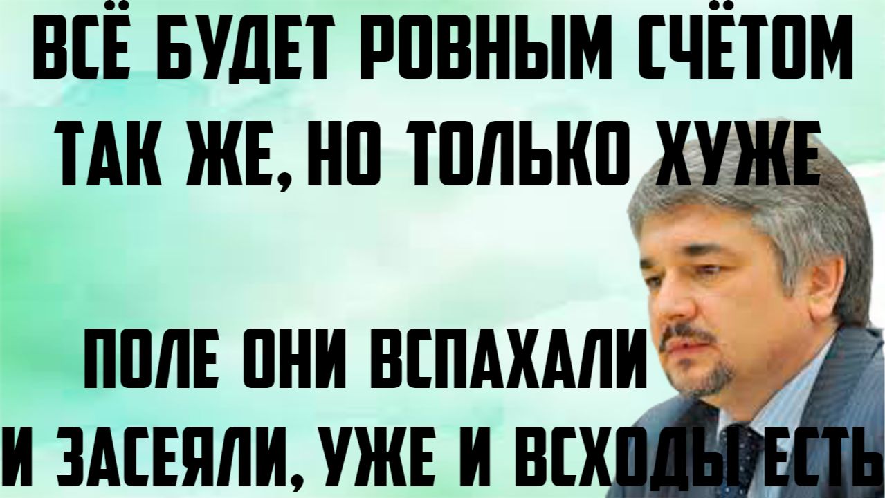 Ищенко: Всё будет ровным счётом так же, но только хуже. Поле они уже вспахали и засеяли,всходы есть смотреть онлайн