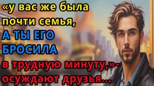 Истории из жизни. У вас же была почти семья, а ты его бросила в трудную минуту Аудио рассказы