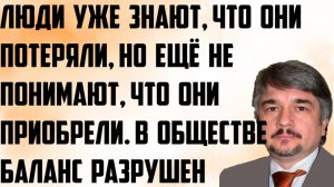 Ищенко: Люди уже знают, что они потеряли, но ещё не понимают, что они приобрели. Баланс разрушен.