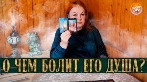 ЕМУ БОЛЬНО! О ЧЕМ БОЛИТ ЕГО ДУША? | Гадание таро расклад