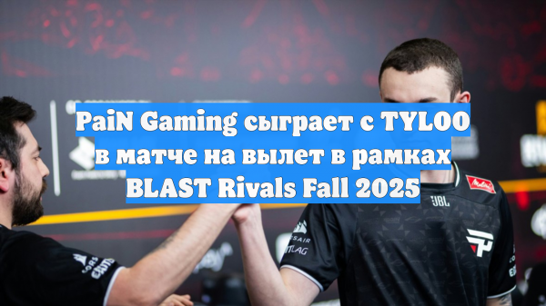 PaiN Gaming сыграет с TYLOO в матче на вылет в рамках BLAST Rivals Fall 2025