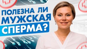 Факты о сперме. Полезна ли мужская сперма? Гинеколог Екатерина Волкова