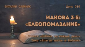 День 319. Иакова 3-5: Елеопомазание | Библия на каждый день | Благая весть в Библии |Виталий Олийник