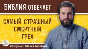 Самый страшный смертный грех. Священник Стахий Колотвин