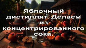 Яблочный дистиллят. Делаем из концентрированного сока.