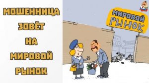 "МОШЕННИЦА ЗОВЁТ НА МИРОВОЙ РЫНОК"