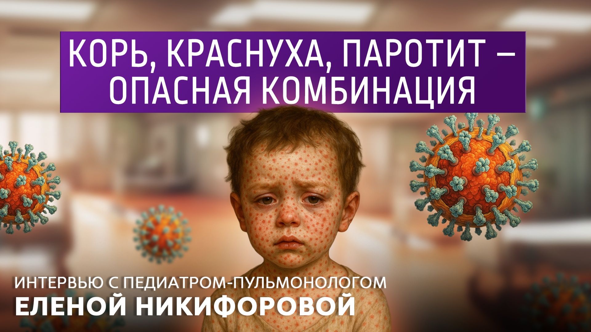 Корь, краснуха, паротит-опасная комбинация. Интервью с педиатром Еленой Никифоровой смотреть онлайн