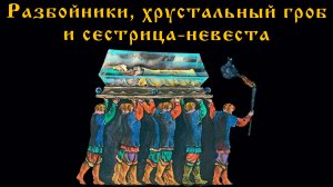 Разбойники, хрустальный гроб и сестрица-невеста. Первобытные тайны волшебных сказок