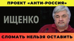 Проект «Анти-Россия»; Сломать Нельзя Оставить - Ищенко