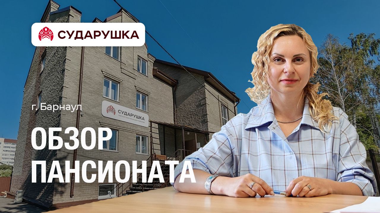 Обзор пансионата для пожилых Сударушка — «Мы берём на себя уход и заботу» — г. Барнаул