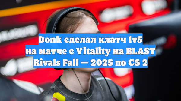 Donk сделал клатч 1v5 на матче с Vitality на BLAST Rivals Fall — 2025 по CS 2