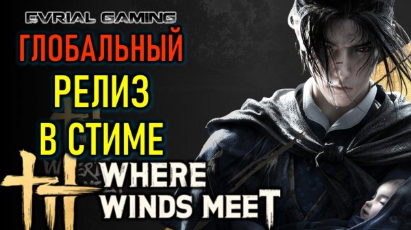 ГЛОБАЛЬНЫЙ РЕЛИЗ WHERE WINDS MEET В СТИМЕ