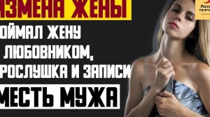 Рассказ мужчины | Измена жены. Поймал с любовником, прослушка и записи. Месть мужа. Реальная история
