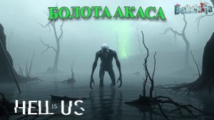 Hell is Us: ПРОРЫВ ЧЕРЕЗ БОЛОТА АКАСА | Ни страха, ни пощады #2