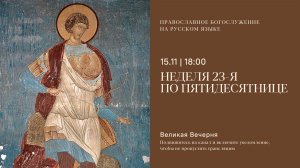 Великая Вечерня на русском языке. Неделя 23-я по Пятидесятнице. 15 ноября 2025