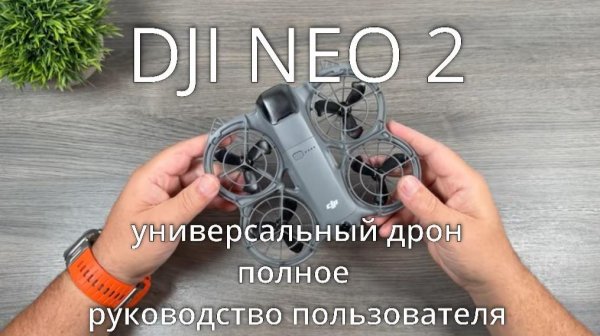квадрокоптер DJI NEO 2 полное руководство пользователя