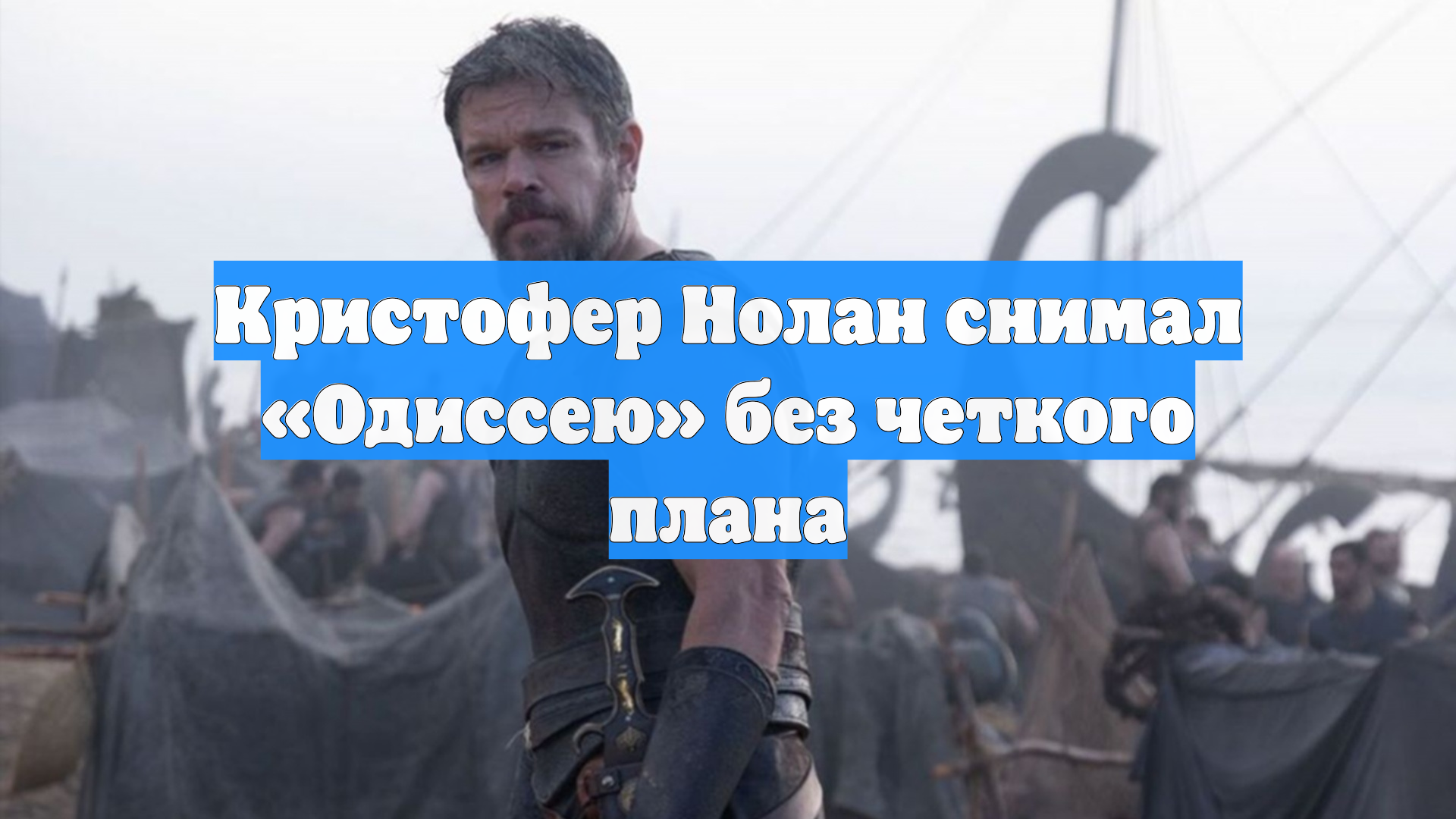 Кристофер Нолан снимал «Одиссею» без четкого плана