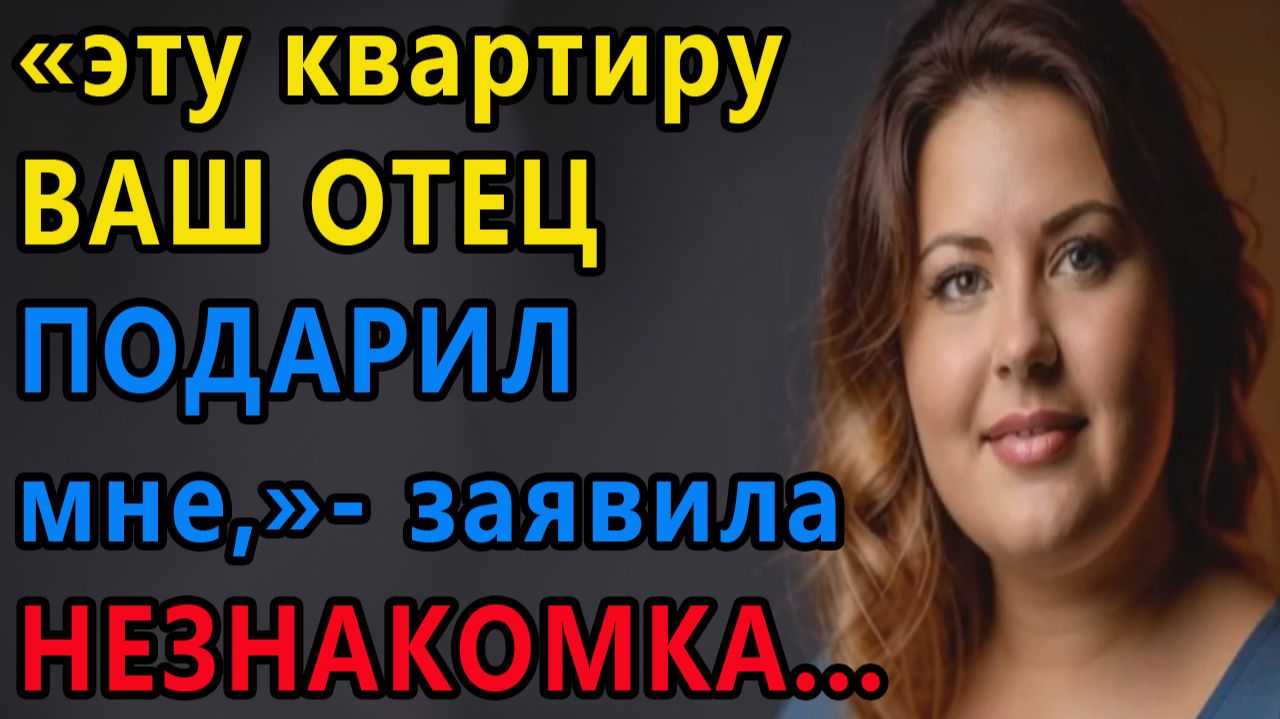 Истории из жизни. Эту квартирку ваш отец подарил мне, сказала незнакомка Аудио рассказы смотреть онлайн