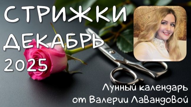 Лунный календарь СТРИЖЕК на ДЕКАБРЬ 2025 от Валерии Лавандовой. Лучшие и худшие дни. смотреть онлайн