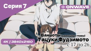 [4K] Тацуки Фудзимото: С семнадцати до двадцати шести - 7 Серия [OnWave]