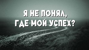 Я не понял, где мой успех?