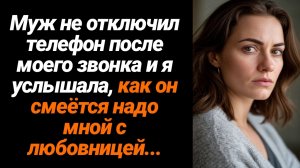Жизненные Истории/Муж не отключил телефон после нашего звонка и я услышала, как он с любовницей